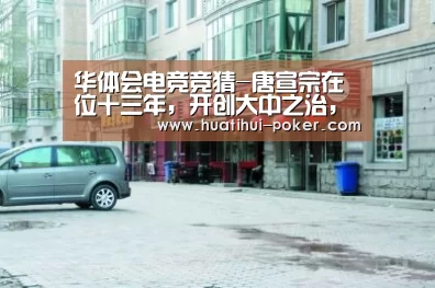 华体会电竞竞猜-唐宣宗在位十三年,开创大中之治,他还有哪些政绩?(图1) 华体会电竞直播